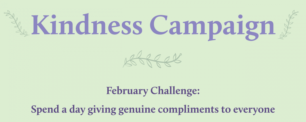 purple text on a green background reading "Kindness Campaign February Challeng: Spend a day giving genuine compliments to everyone you can. How many can you do in a day?" with graphics of sprigs of greenery