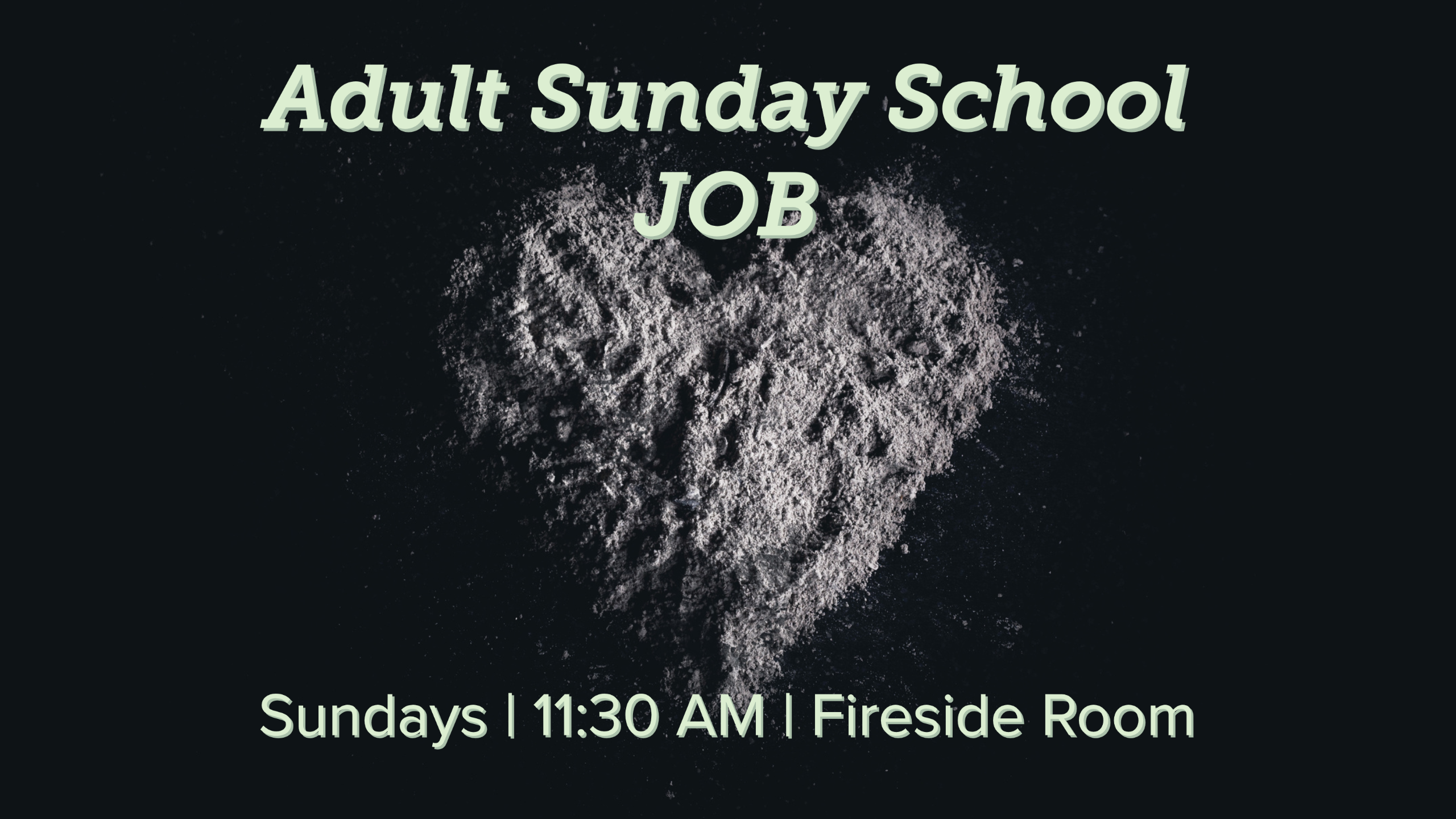 a pile of ash arranged in a heart shape on a black surface with the words "Adult Sunday School JOB Sundays | 11:30 AM | Fireside Room"