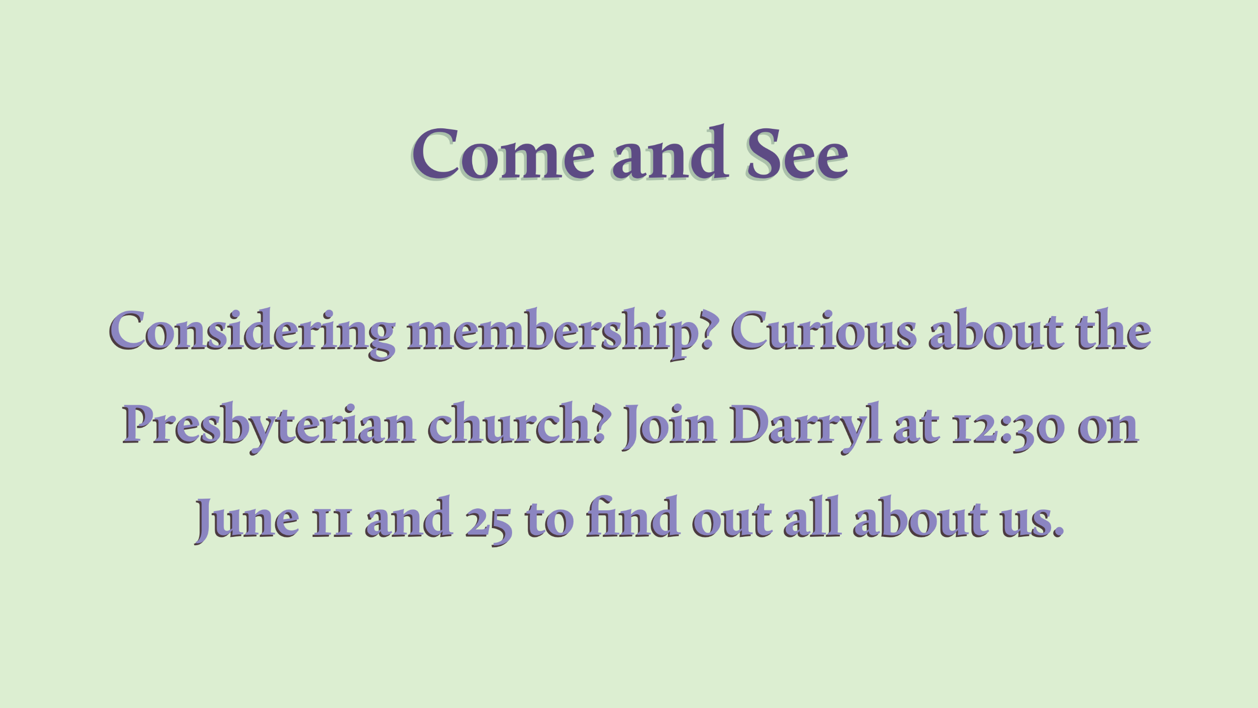 purple text on a green background reading "Come and See Considering membership? Curious about the Presbyterian church? Join Darryl at 12:30 on June 11 and 25 to find out all about us."